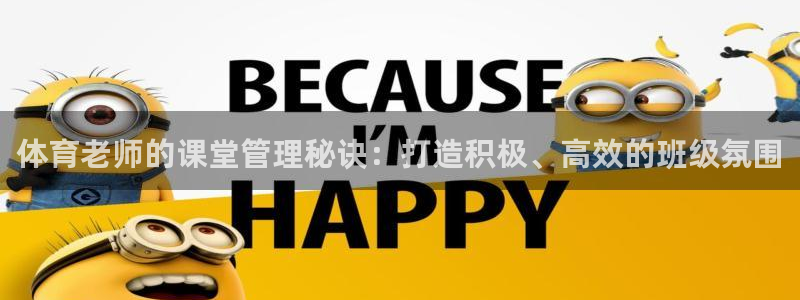 必一体育登录：体育老师的课堂管理秘诀：打造积极、高效的班级氛
