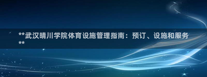 必一体育app官方下载入口：**武汉晴川学院体育设施管理指南