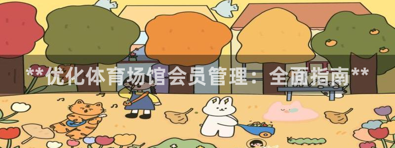 必一运动官网入口：**优化体育场馆会员管理：全面指南**